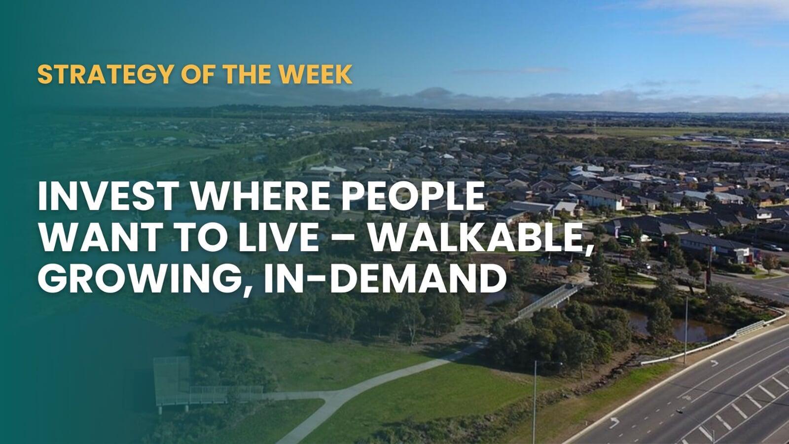 STRATEGY OF THE WEEK: Invest Where People Want To Live—Walkable, Growing, In-Demand​